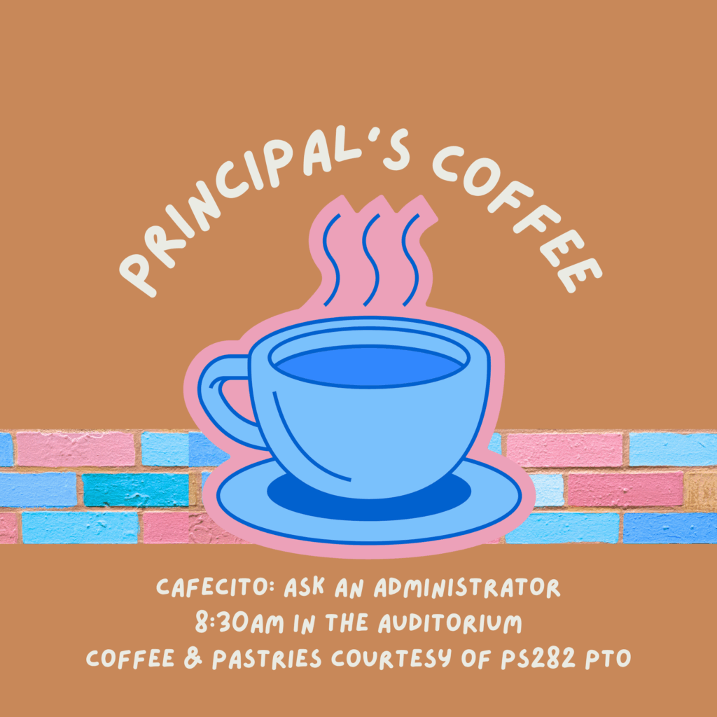 A cup of coffee in the foreground with the text "Principal's Coffee" above and below reads: "Cafecito: Ask an Administrator, 8:30AM in the Auditorium, Coffee & Pastries Courtesy of PS 282 PTO"